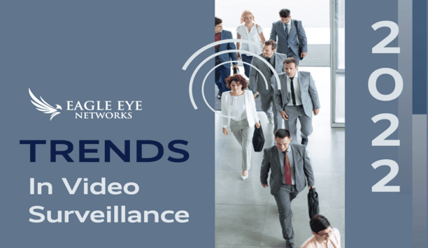 Eagle Eye Networks Releases The 2022 Edition Of Their Annual Trends In Video Surveillance ebook