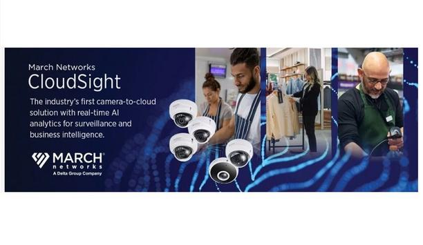 March Networks CloudSight, The Industry’s First Camera-To-Cloud Solution With Real-Time AI Analytics And Business Intelligence