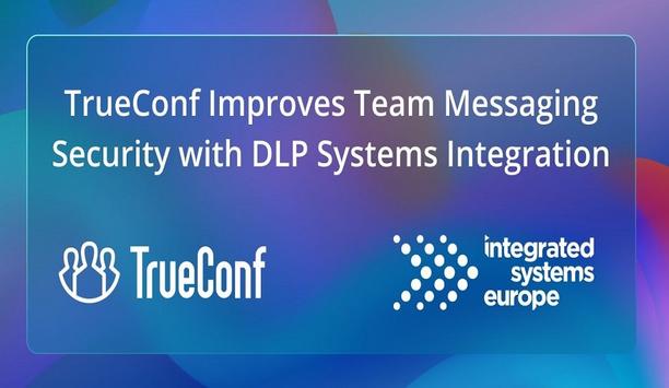 TrueConf Improves Team Messaging Security With DLP Systems Integration