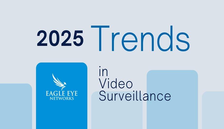 Eagle Eye Networks: 2025 Cloud Video Surveillance Trends