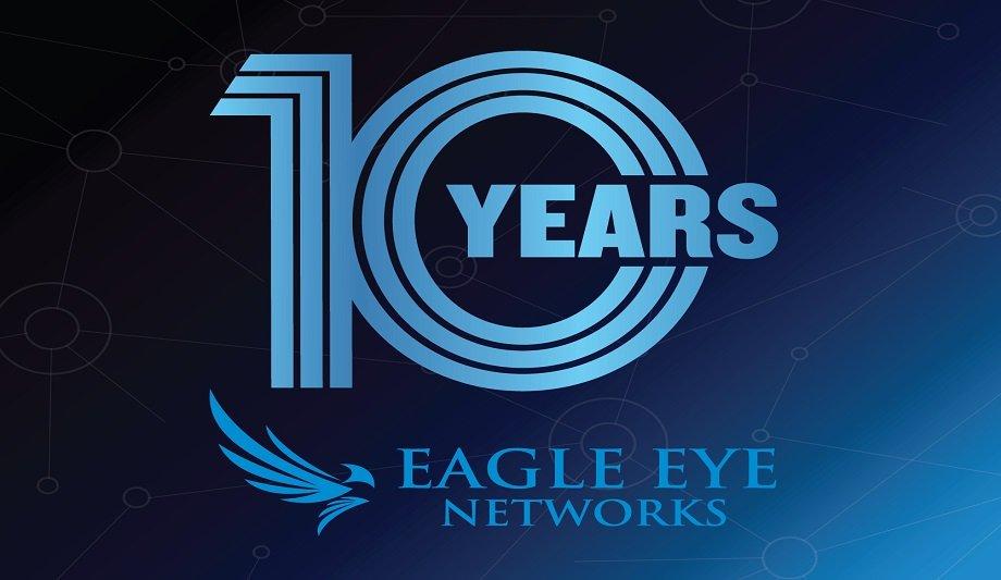 Eagle Eye Networks Celebrates 10 Years Of Empowering Customers’ Move To Cloud Video Surveillance
