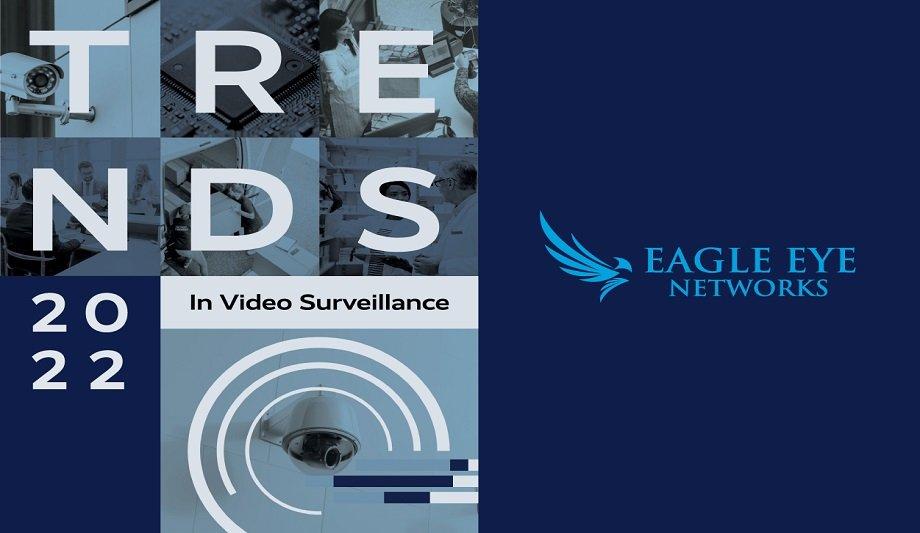 Eagle Eye Networks Forecasts Key Video Surveillance Trends For 2022