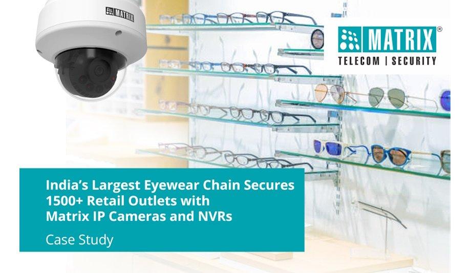 India’s Largest Eyewear Chain Secures 1500+ Retail Outlets With Matrix IP Cameras And NVRs