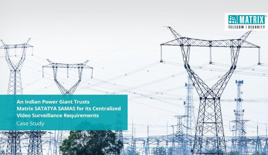 A Pioneering Indian Power Giant Chooses Matrix SATATYA SAMAS-Video Management Software For Its Centralized Video Surveillance Operations