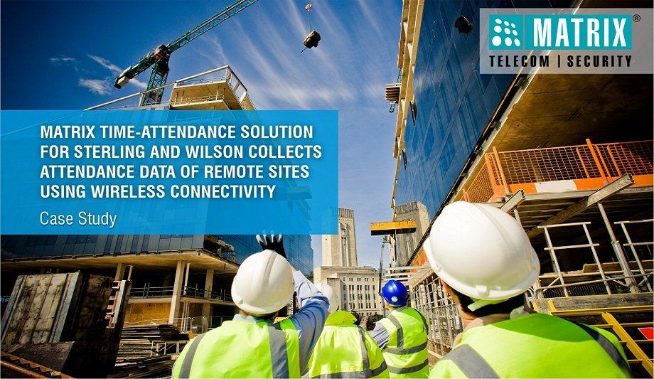 Matrix Time-Attendance Solution For Sterling And Wilson Collects Attendance Data Of Remote Sites Using Wireless Connectivity